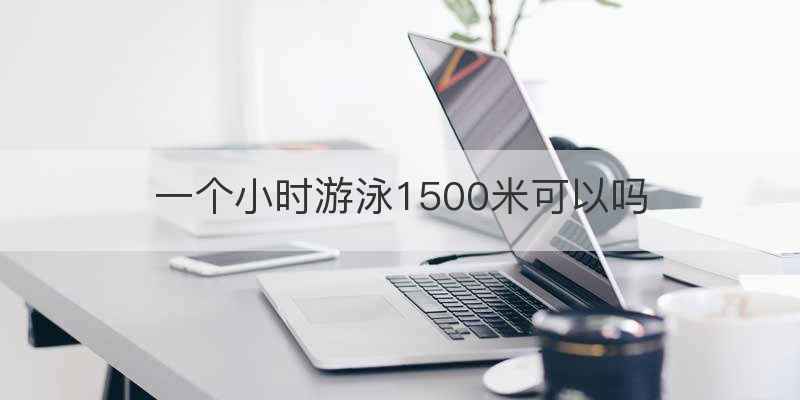 一个小时游泳1500米可以吗