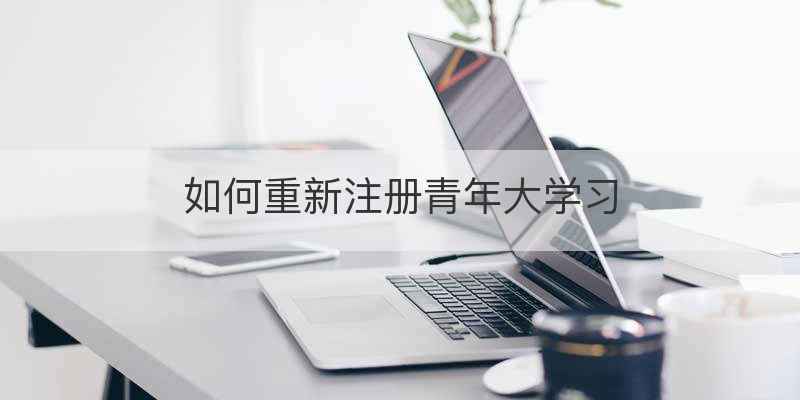 如何重新注册青年大学习