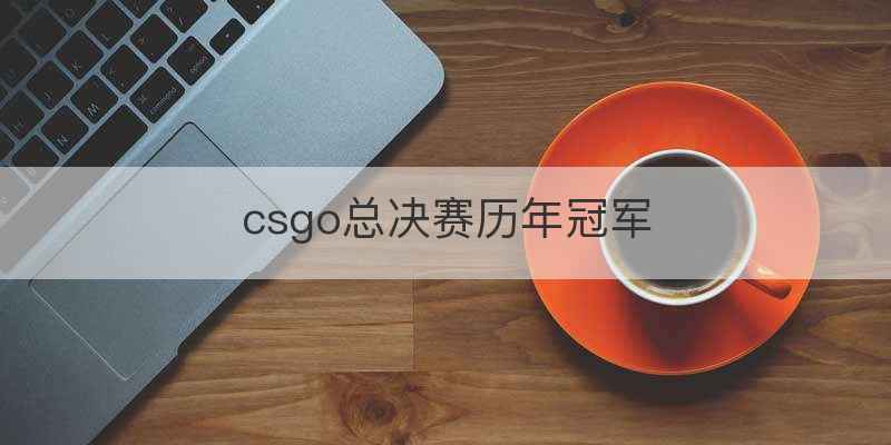 csgo总决赛历年冠军