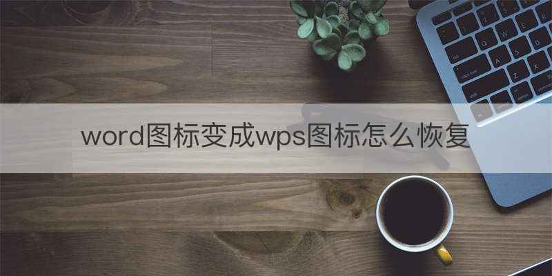 word图标变成wps图标怎么恢复