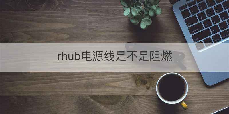 rhub电源线是不是阻燃