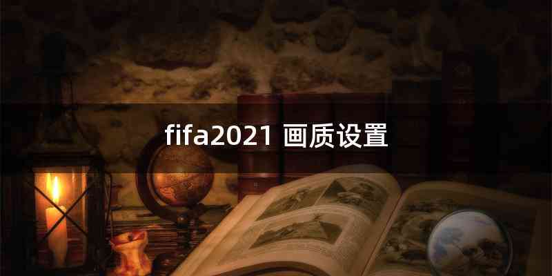 fifa2021 画质设置