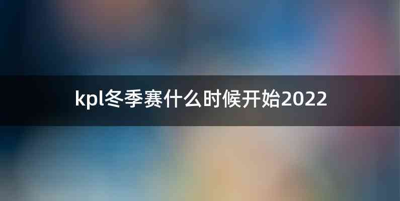 kpl冬季赛什么时候开始2022